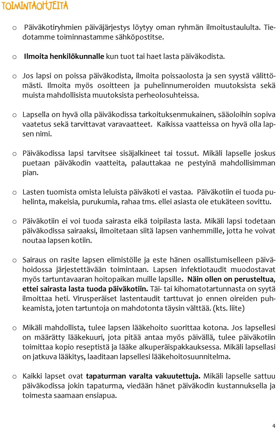 o Lapsella on hyvä olla päiväkodissa tarkoituksenmukainen, sääoloihin sopiva vaatetus sekä tarvittavat varavaatteet. Kaikissa vaatteissa on hyvä olla lapsen nimi.