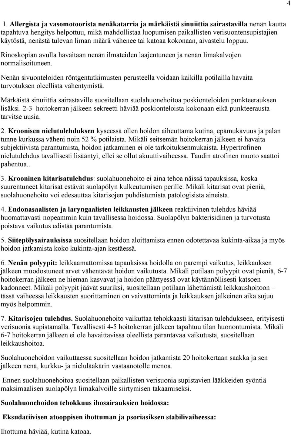 Nenän sivuonteloiden röntgentutkimusten perusteella voidaan kaikilla potilailla havaita turvotuksen oleellista vähentymistä.