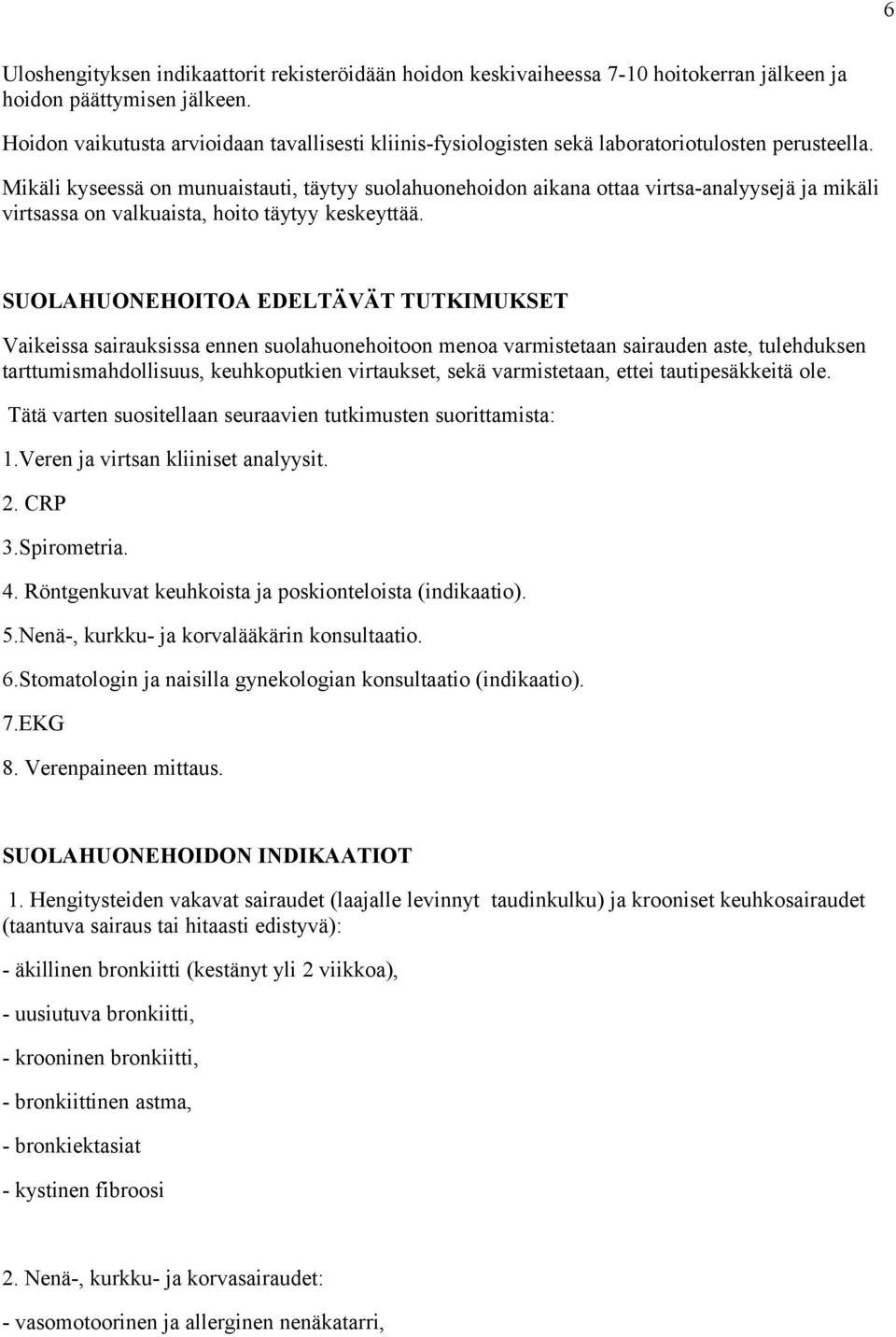 Mikäli kyseessä on munuaistauti, täytyy suolahuonehoidon aikana ottaa virtsa-analyysejä ja mikäli virtsassa on valkuaista, hoito täytyy keskeyttää.