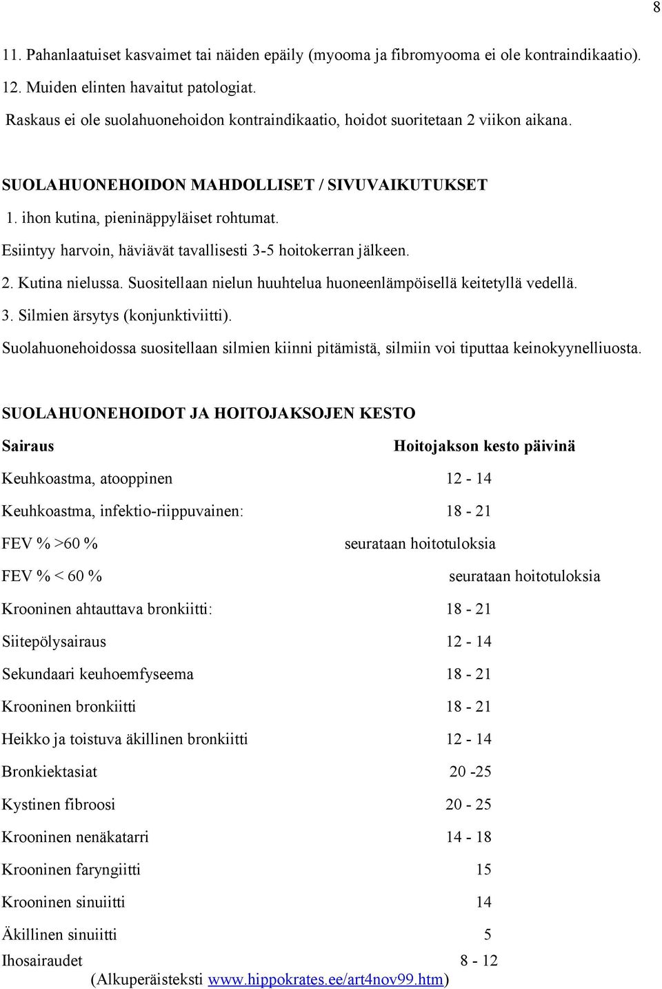 Esiintyy harvoin, häviävät tavallisesti 3-5 hoitokerran jälkeen. 2. Kutina nielussa. Suositellaan nielun huuhtelua huoneenlämpöisellä keitetyllä vedellä. 3. Silmien ärsytys (konjunktiviitti).