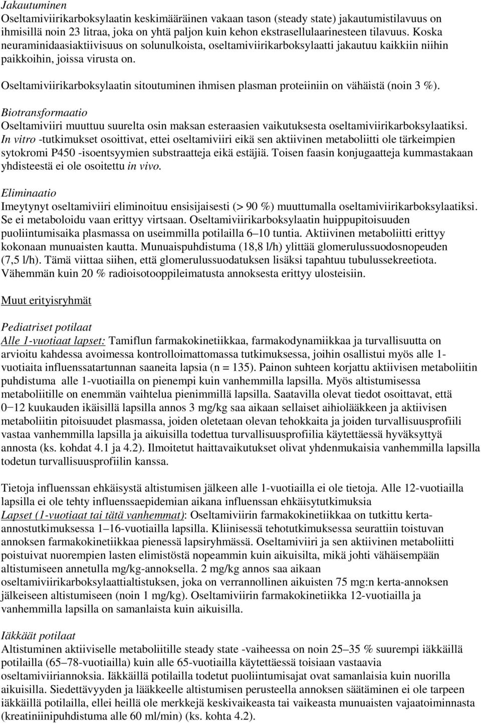 Oseltamiviirikarboksylaatin sitoutuminen ihmisen plasman proteiiniin on vähäistä (noin 3 %).