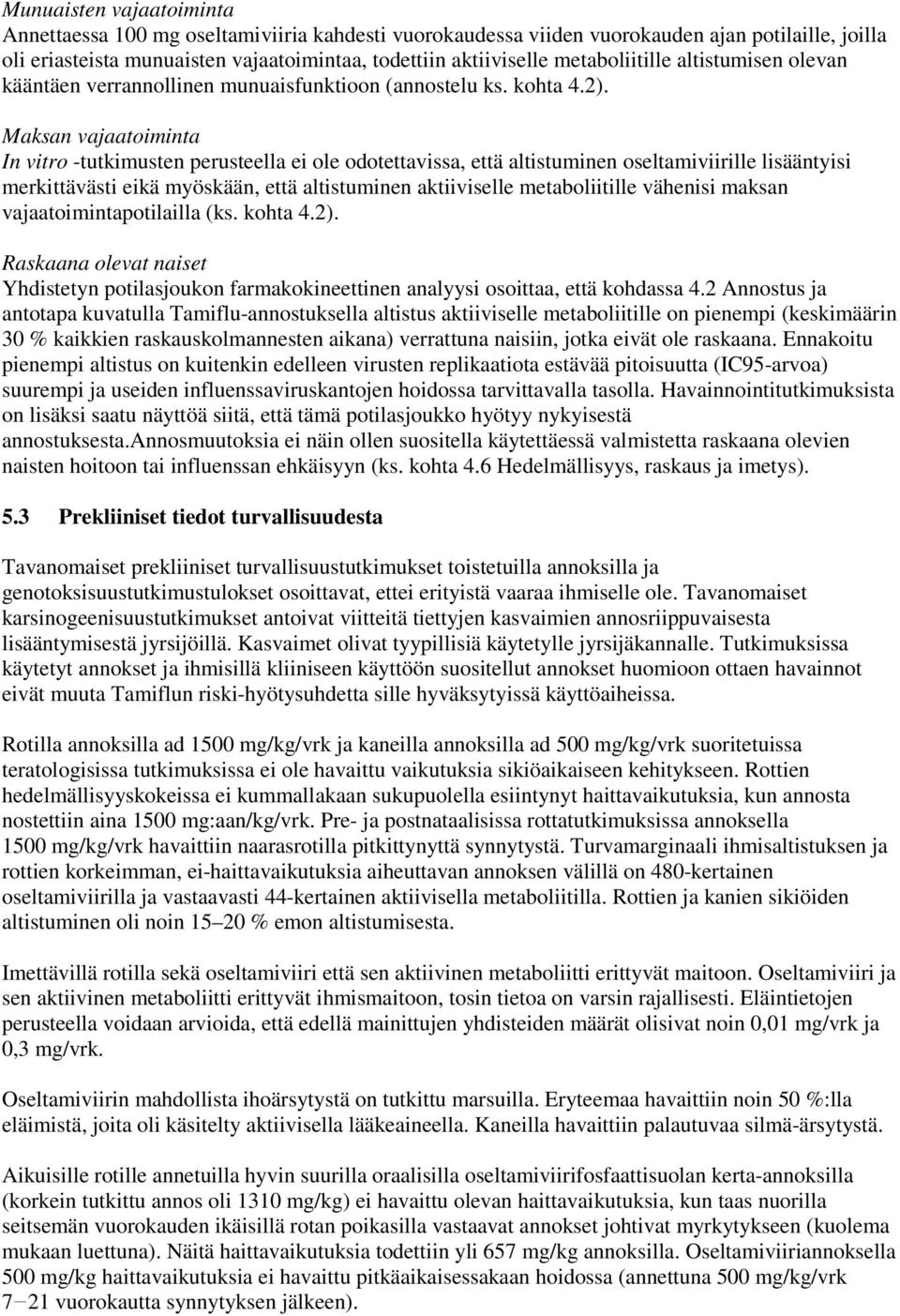 Maksan vajaatoiminta In vitro -tutkimusten perusteella ei ole odotettavissa, että altistuminen oseltamiviirille lisääntyisi merkittävästi eikä myöskään, että altistuminen aktiiviselle metaboliitille