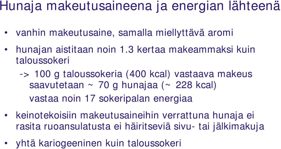 3 kertaa makeammaksi kuin taloussokeri -> 100 g taloussokeria (400 kcal) vastaava makeus saavutetaan ~ 70 g