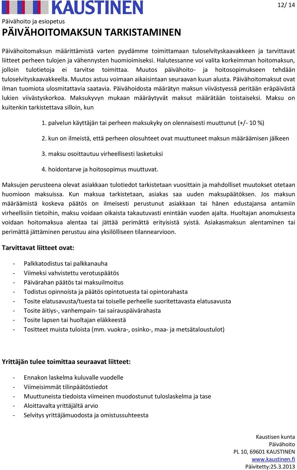 Muutos astuu voimaan aikaisintaan seuraavan kuun alusta. maksut ovat ilman tuomiota ulosmitattavia saatavia. Päivähoidosta määrätyn maksun viivästyessä peritään eräpäivästä lukien viivästyskorkoa.