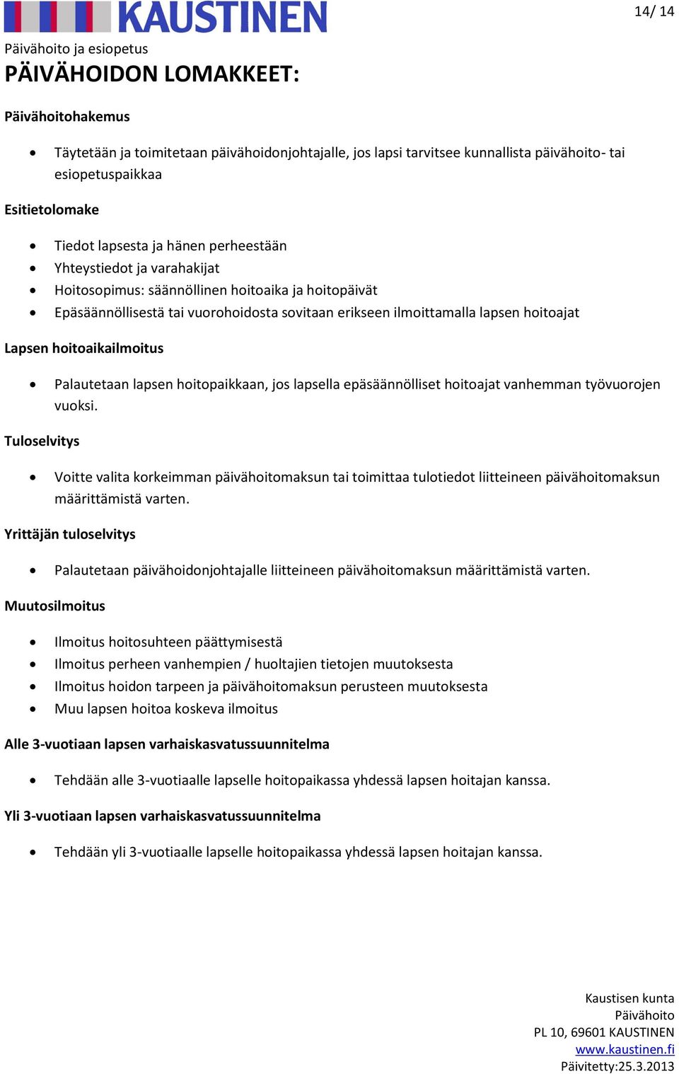 hoitoaikailmoitus Palautetaan lapsen hoitopaikkaan, jos lapsella epäsäännölliset hoitoajat vanhemman työvuorojen vuoksi.