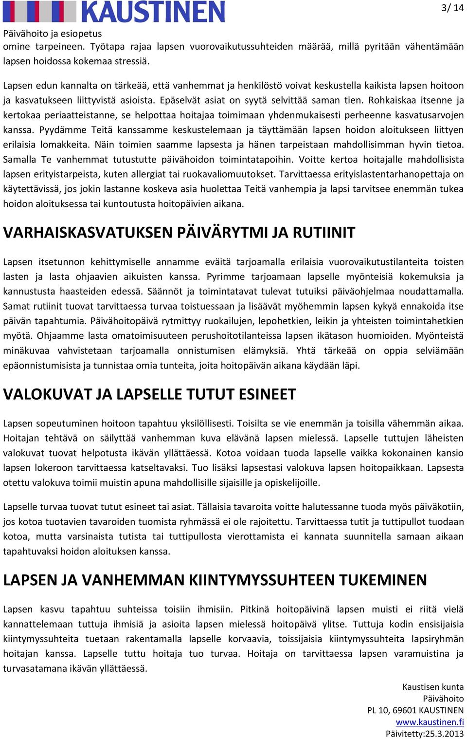 Rohkaiskaa itsenne ja kertokaa periaatteistanne, se helpottaa hoitajaa toimimaan yhdenmukaisesti perheenne kasvatusarvojen kanssa.