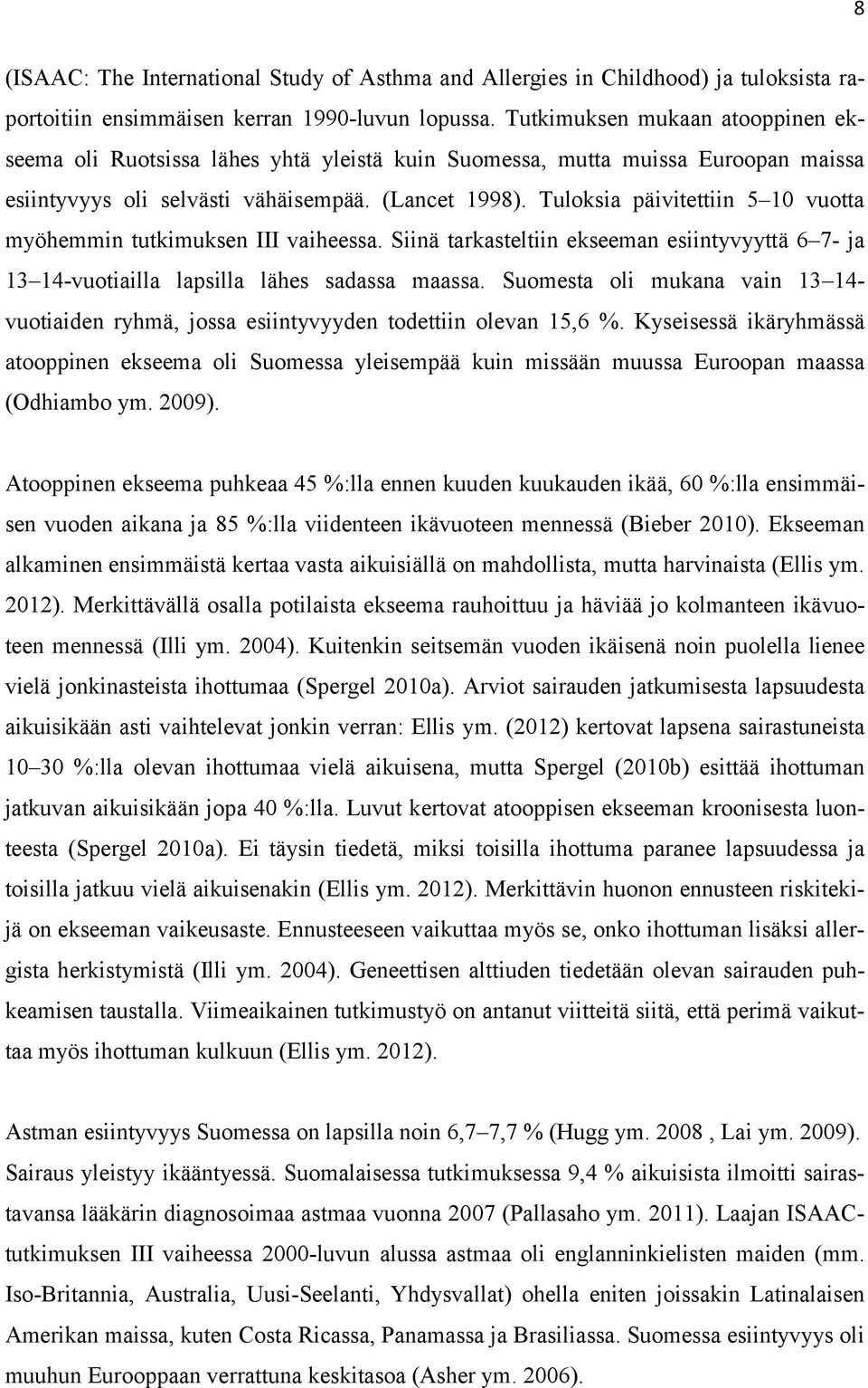 Tuloksia päivitettiin 5 10 vuotta myöhemmin tutkimuksen III vaiheessa. Siinä tarkasteltiin ekseeman esiintyvyyttä 6 7- ja 13 14-vuotiailla lapsilla lähes sadassa maassa.