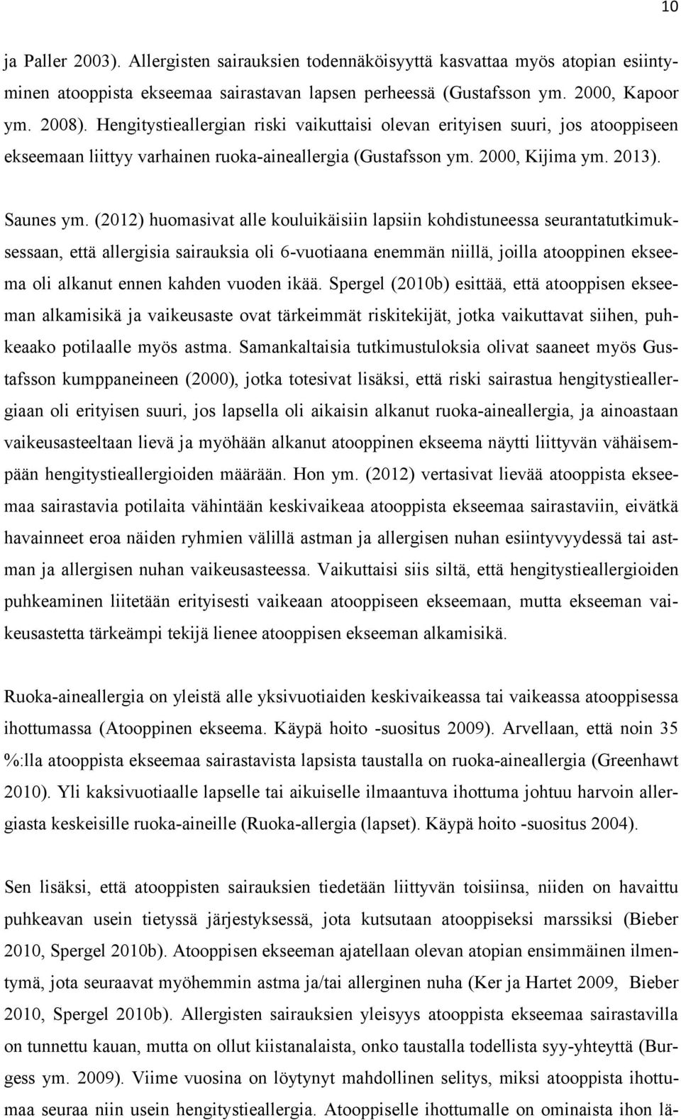 (2012) huomasivat alle kouluikäisiin lapsiin kohdistuneessa seurantatutkimuksessaan, että allergisia sairauksia oli 6-vuotiaana enemmän niillä, joilla atooppinen ekseema oli alkanut ennen kahden