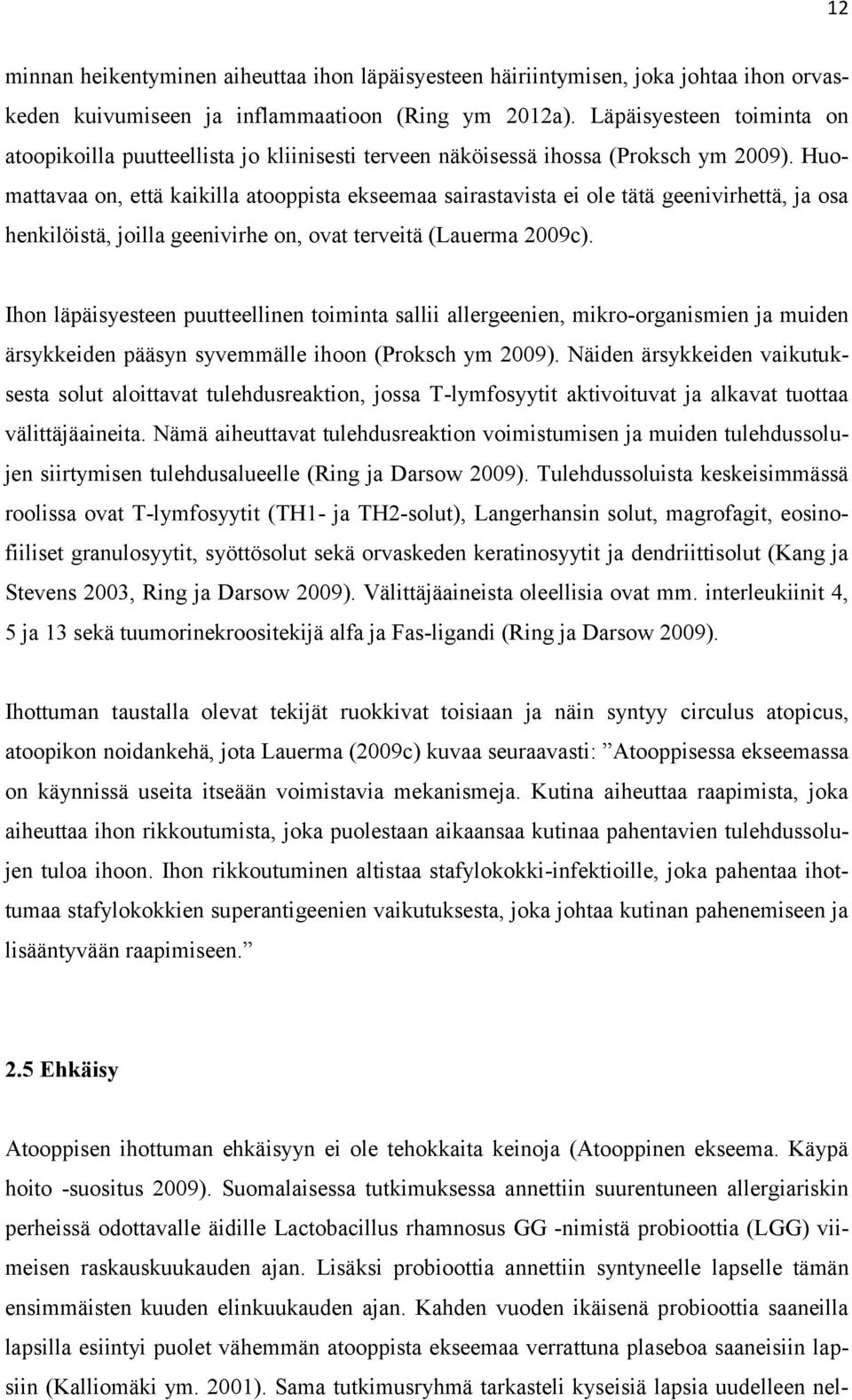 Huomattavaa on, että kaikilla atooppista ekseemaa sairastavista ei ole tätä geenivirhettä, ja osa henkilöistä, joilla geenivirhe on, ovat terveitä (Lauerma 2009c).