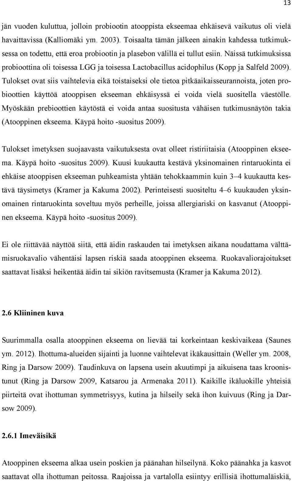 Näissä tutkimuksissa probioottina oli toisessa LGG ja toisessa Lactobacillus acidophilus (Kopp ja Salfeld 2009).