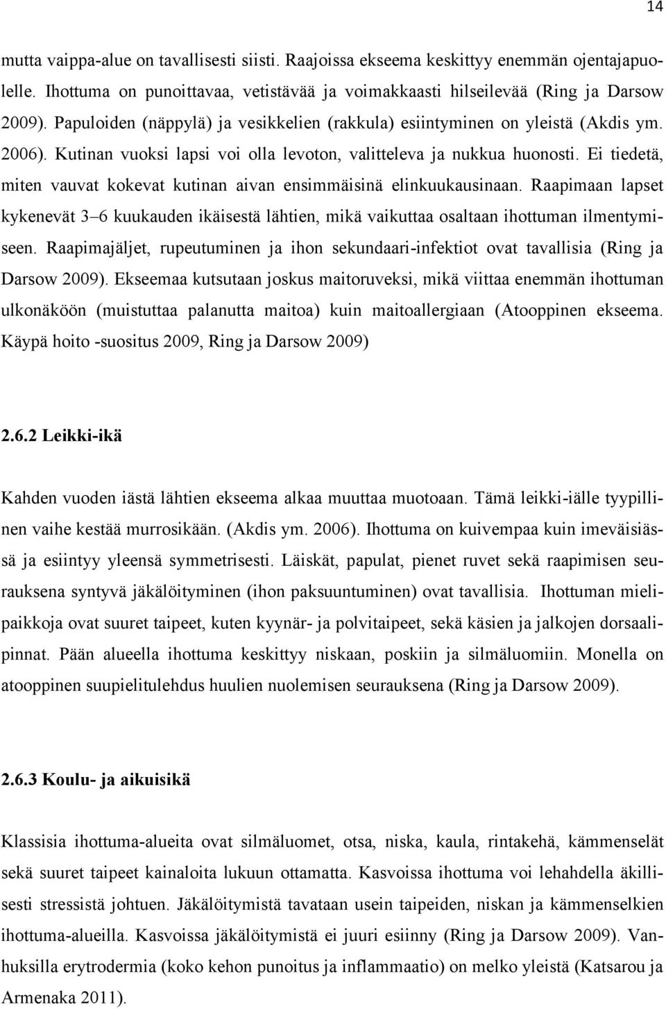 Ei tiedetä, miten vauvat kokevat kutinan aivan ensimmäisinä elinkuukausinaan. Raapimaan lapset kykenevät 3 6 kuukauden ikäisestä lähtien, mikä vaikuttaa osaltaan ihottuman ilmentymiseen.