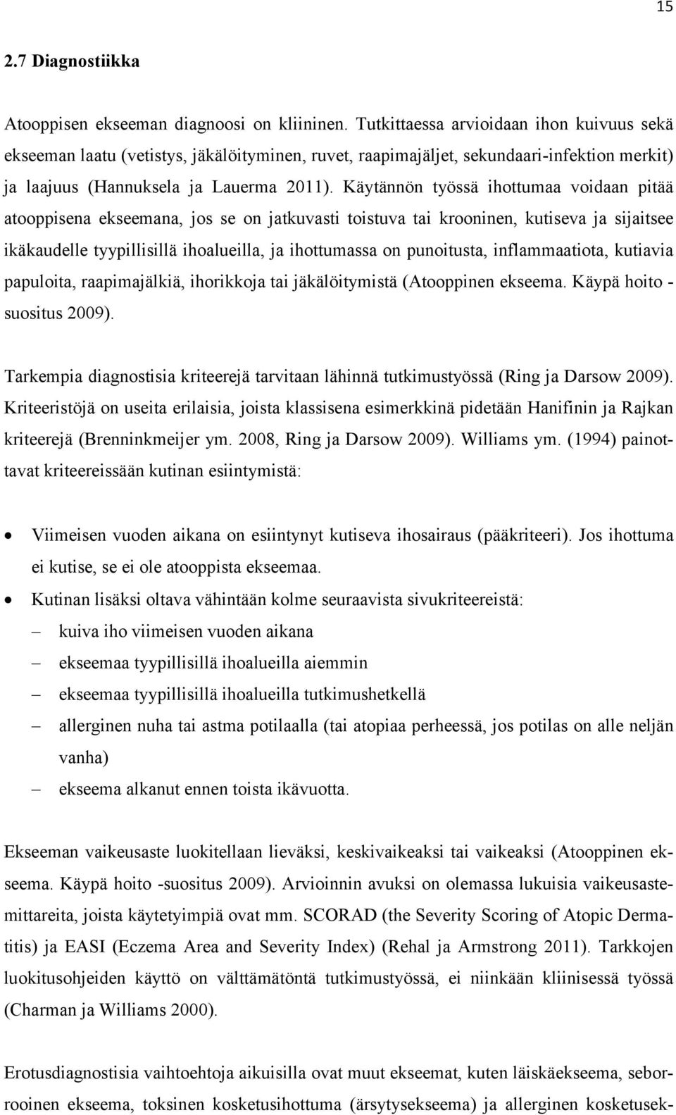 Käytännön työssä ihottumaa voidaan pitää atooppisena ekseemana, jos se on jatkuvasti toistuva tai krooninen, kutiseva ja sijaitsee ikäkaudelle tyypillisillä ihoalueilla, ja ihottumassa on punoitusta,