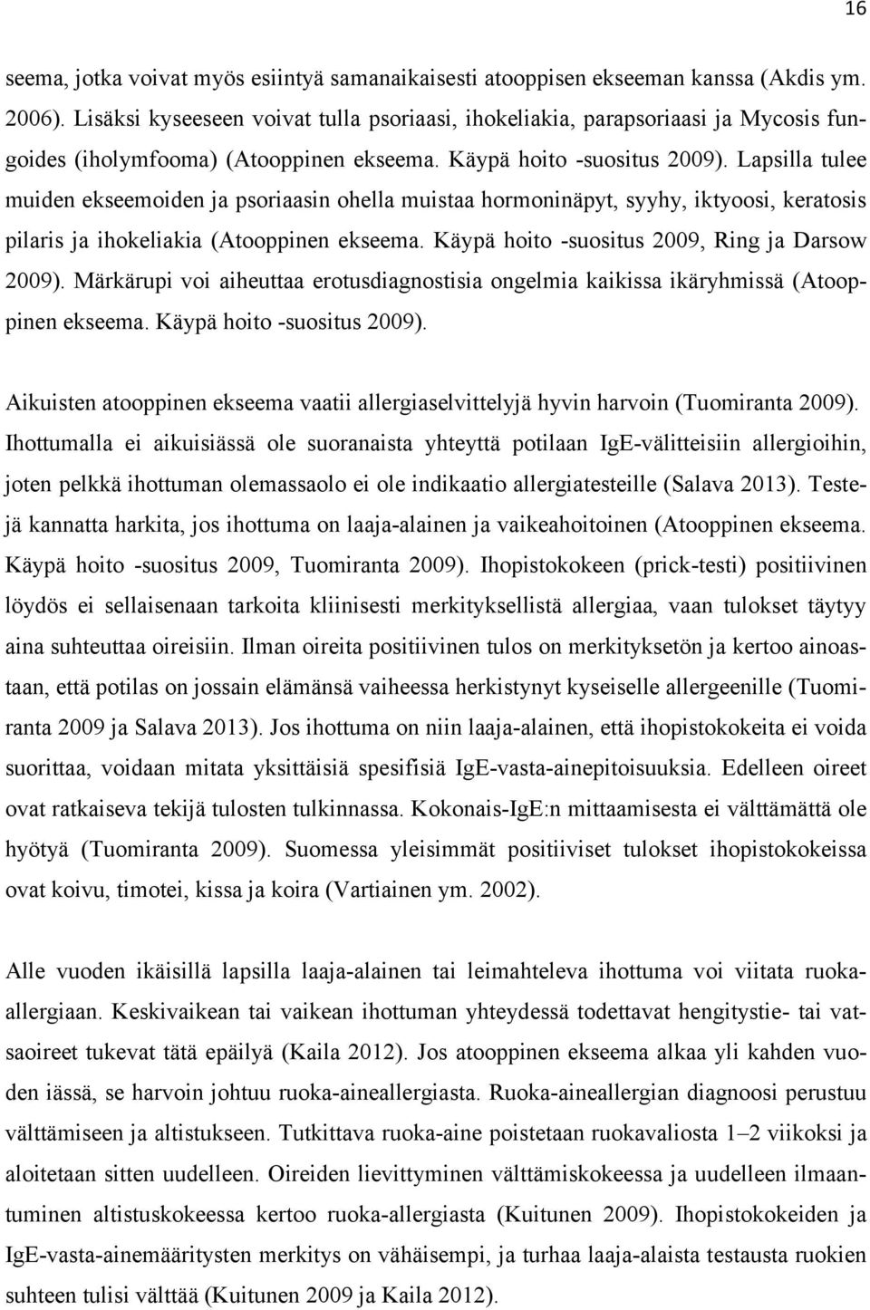 Lapsilla tulee muiden ekseemoiden ja psoriaasin ohella muistaa hormoninäpyt, syyhy, iktyoosi, keratosis pilaris ja ihokeliakia (Atooppinen ekseema. Käypä hoito -suositus 2009, Ring ja Darsow 2009).