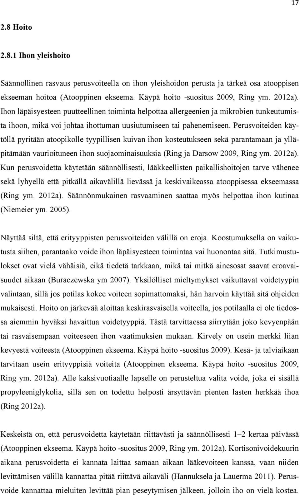 Perusvoiteiden käytöllä pyritään atoopikolle tyypillisen kuivan ihon kosteutukseen sekä parantamaan ja ylläpitämään vaurioituneen ihon suojaominaisuuksia (Ring ja Darsow 2009, Ring ym. 2012a).