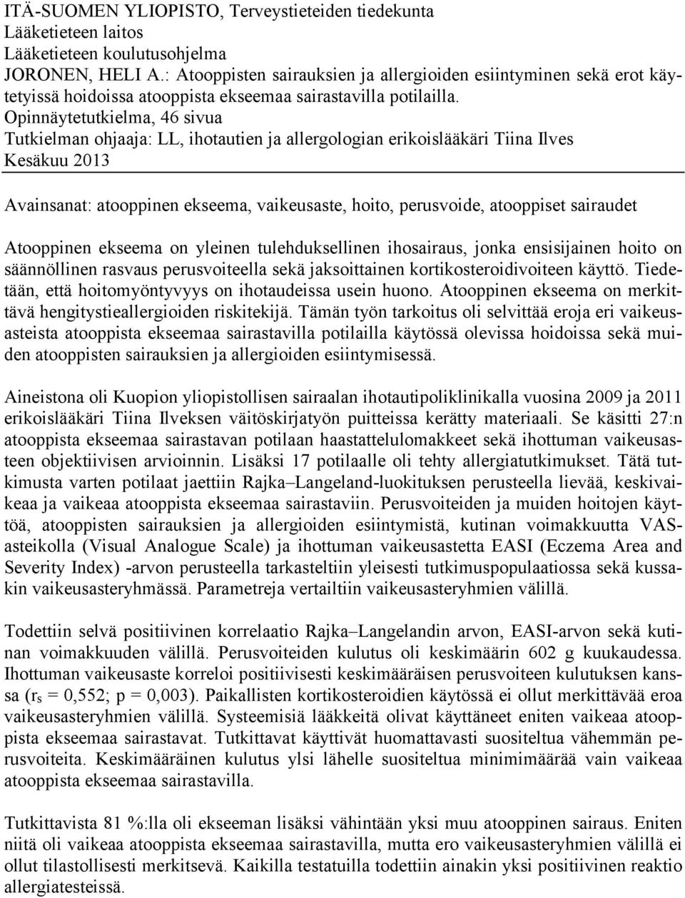 Opinnäytetutkielma, 46 sivua Tutkielman ohjaaja: LL, ihotautien ja allergologian erikoislääkäri Tiina Ilves Kesäkuu 2013 Avainsanat: atooppinen ekseema, vaikeusaste, hoito, perusvoide, atooppiset