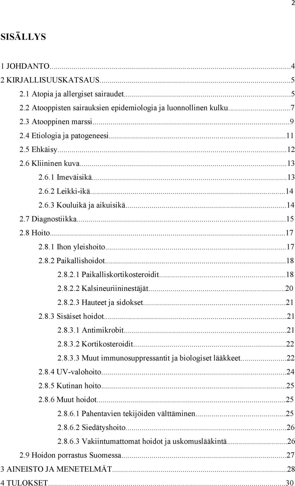 ..17 2.8.2 Paikallishoidot...18 2.8.2.1 Paikalliskortikosteroidit...18 2.8.2.2 Kalsineuriininestäjät...20 2.8.2.3 Hauteet ja sidokset...21 2.8.3 Sisäiset hoidot...21 2.8.3.1 Antimikrobit...21 2.8.3.2 Kortikosteroidit.