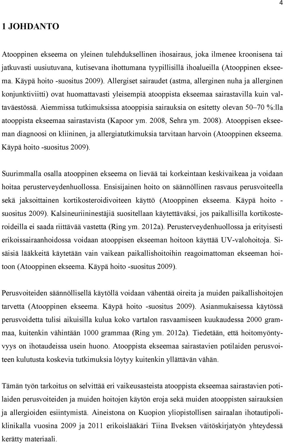 Aiemmissa tutkimuksissa atooppisia sairauksia on esitetty olevan 50 70 %:lla atooppista ekseemaa sairastavista (Kapoor ym. 2008, Sehra ym. 2008).