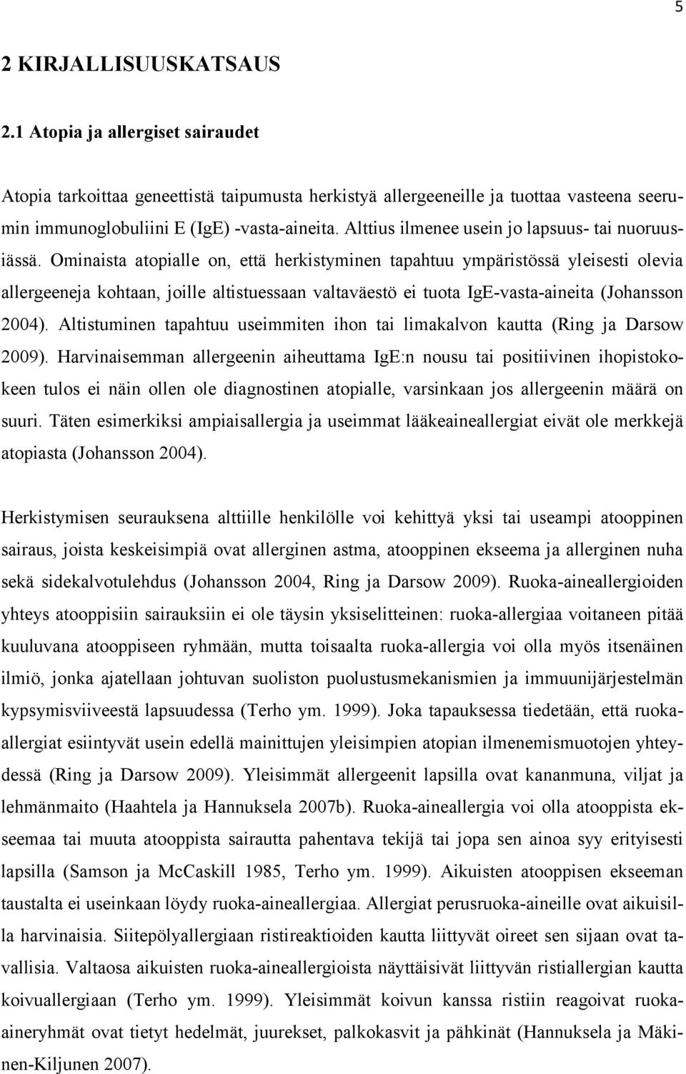 Ominaista atopialle on, että herkistyminen tapahtuu ympäristössä yleisesti olevia allergeeneja kohtaan, joille altistuessaan valtaväestö ei tuota IgE-vasta-aineita (Johansson 2004).