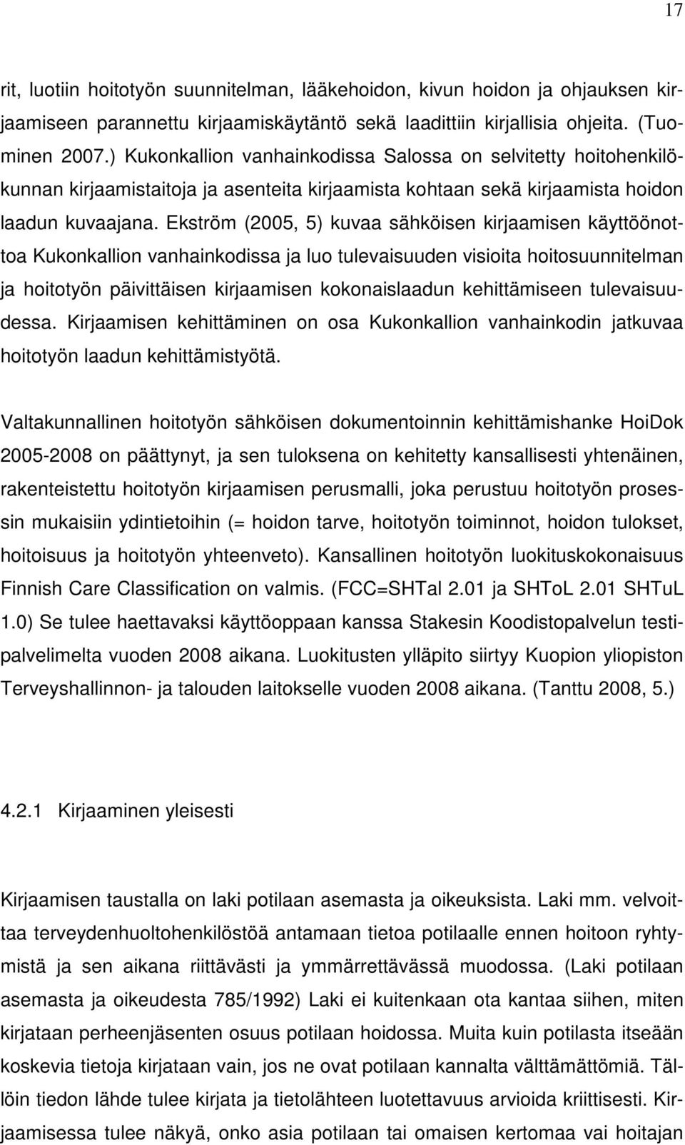 Ekström (2005, 5) kuvaa sähköisen kirjaamisen käyttöönottoa Kukonkallion vanhainkodissa ja luo tulevaisuuden visioita hoitosuunnitelman ja hoitotyön päivittäisen kirjaamisen kokonaislaadun