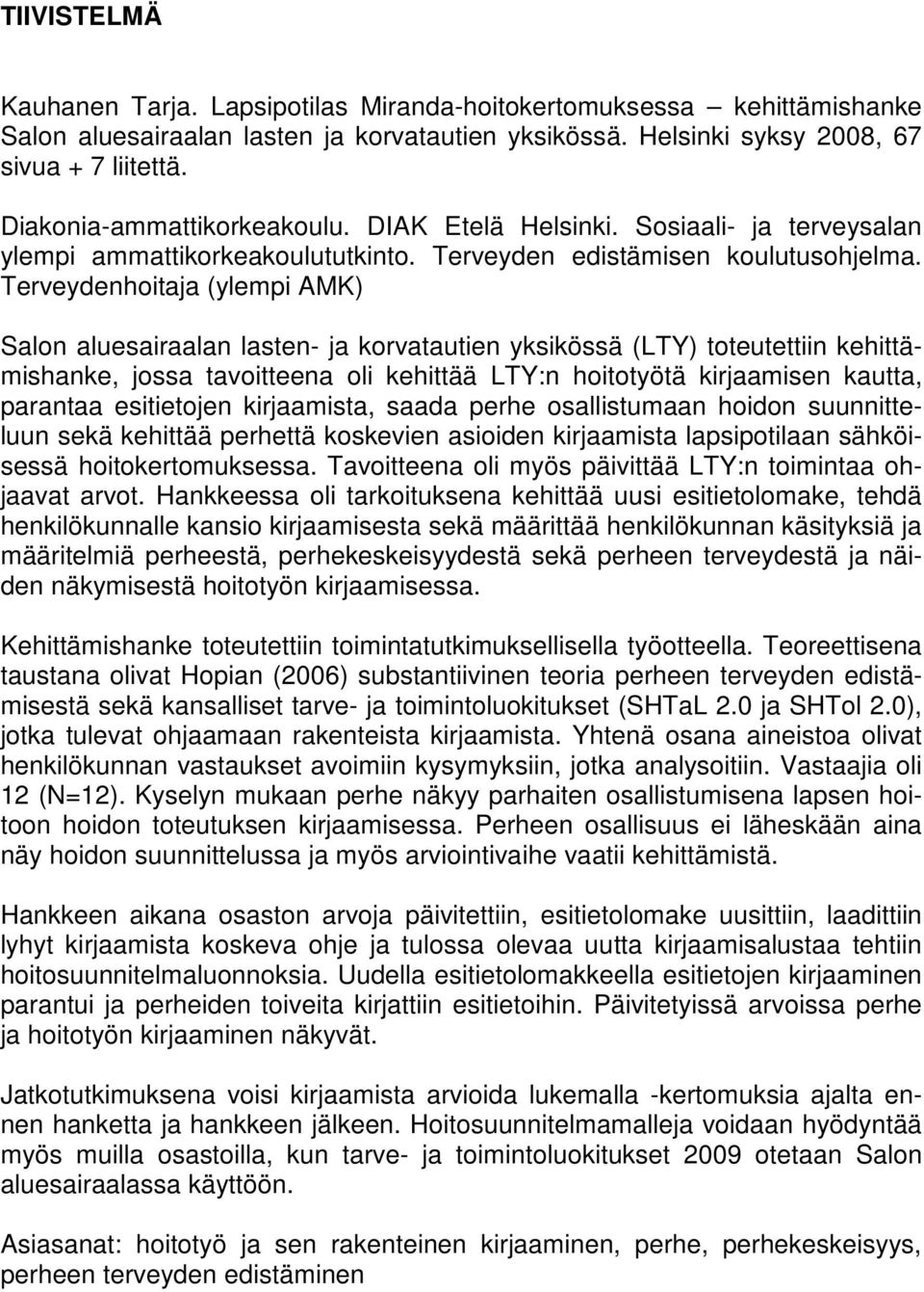 Terveydenhoitaja (ylempi AMK) Salon aluesairaalan lasten- ja korvatautien yksikössä (LTY) toteutettiin kehittämishanke, jossa tavoitteena oli kehittää LTY:n hoitotyötä kirjaamisen kautta, parantaa