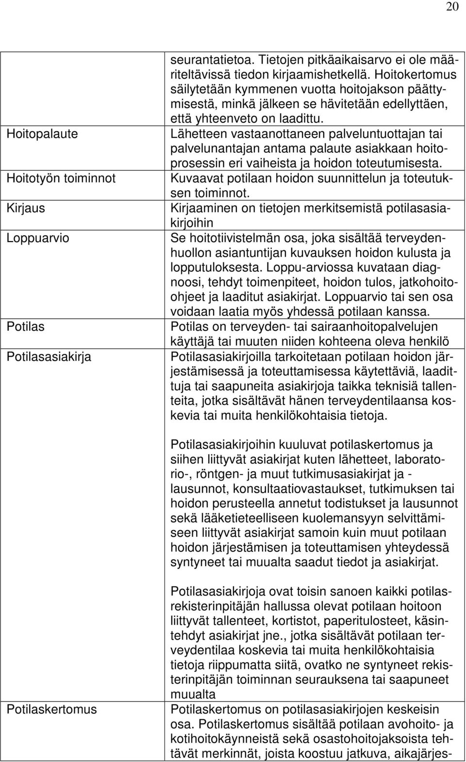 Lähetteen vastaanottaneen palveluntuottajan tai palvelunantajan antama palaute asiakkaan hoitoprosessin eri vaiheista ja hoidon toteutumisesta.