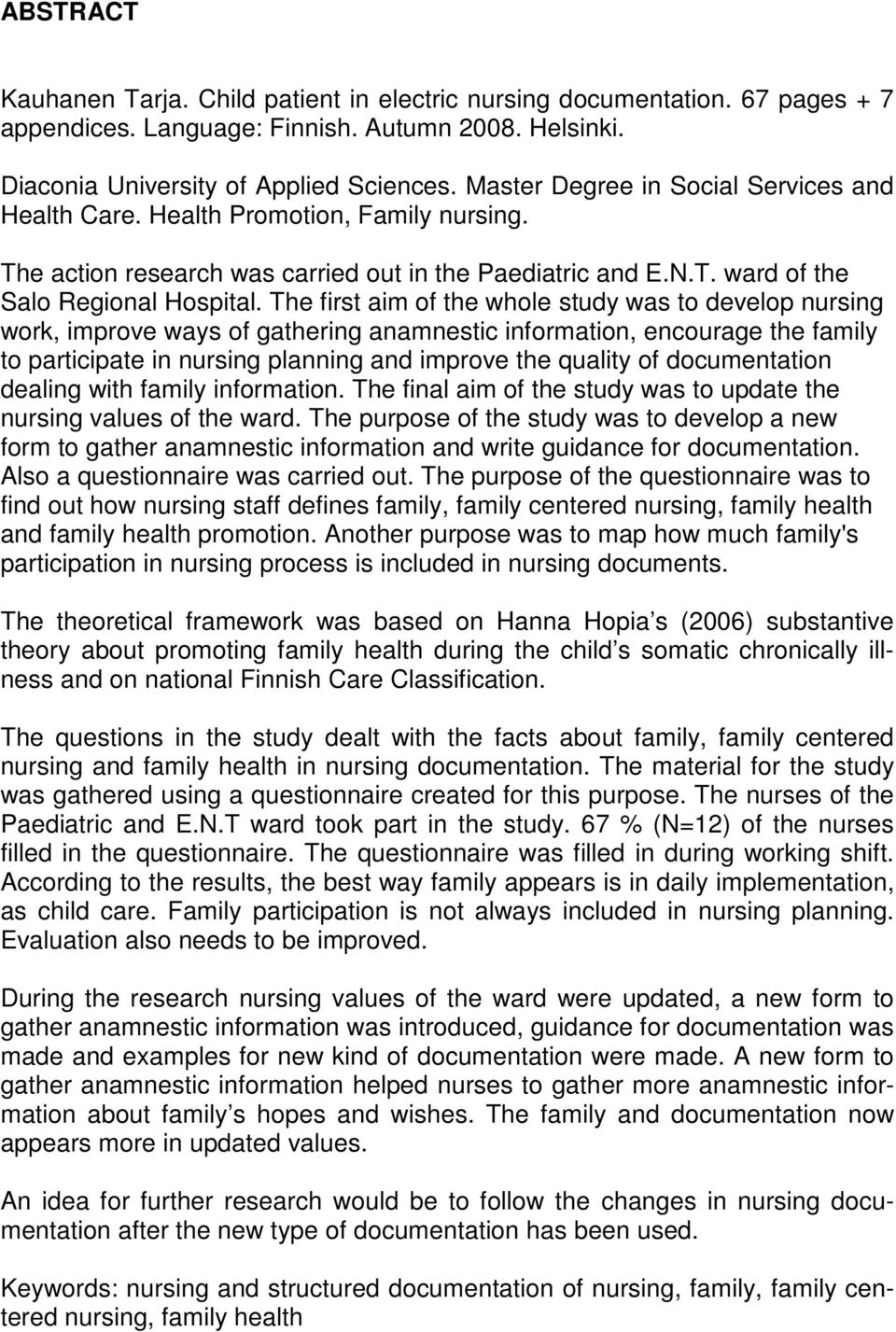 The first aim of the whole study was to develop nursing work, improve ways of gathering anamnestic information, encourage the family to participate in nursing planning and improve the quality of