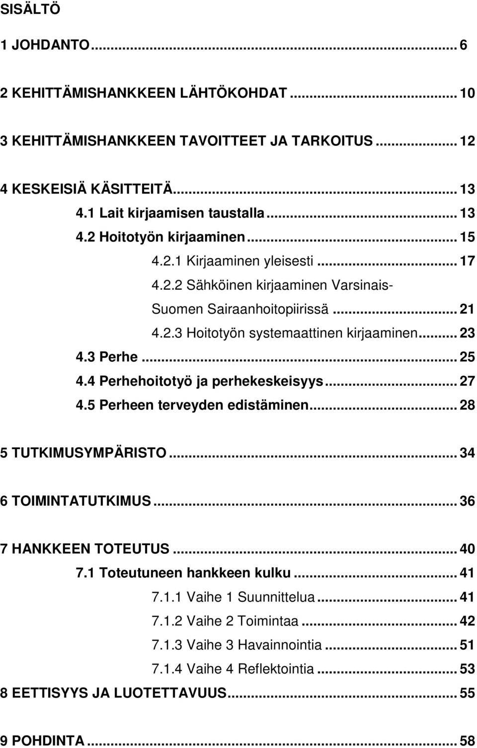 4 Perhehoitotyö ja perhekeskeisyys... 27 4.5 Perheen terveyden edistäminen... 28 5 TUTKIMUSYMPÄRISTO... 34 6 TOIMINTATUTKIMUS... 36 7 HANKKEEN TOTEUTUS... 40 7.1 Toteutuneen hankkeen kulku.