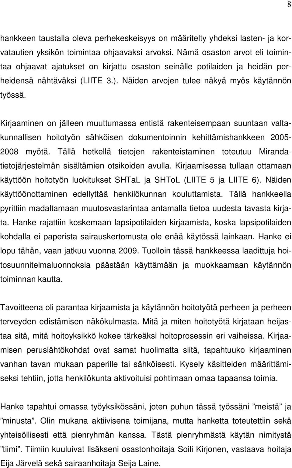 Kirjaaminen on jälleen muuttumassa entistä rakenteisempaan suuntaan valtakunnallisen hoitotyön sähköisen dokumentoinnin kehittämishankkeen 2005-2008 myötä.