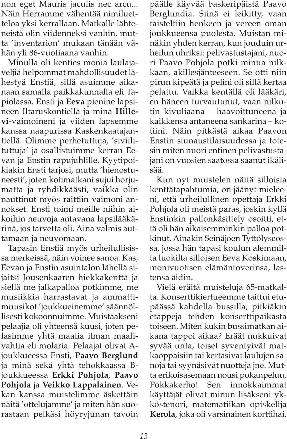 Ensti ja Eeva pienine lapsineen Iltaruskontiellä ja minä Hillevi-vaimoineni ja viiden lapsemme kanssa naapurissa Kaskenkaatajantiellä.