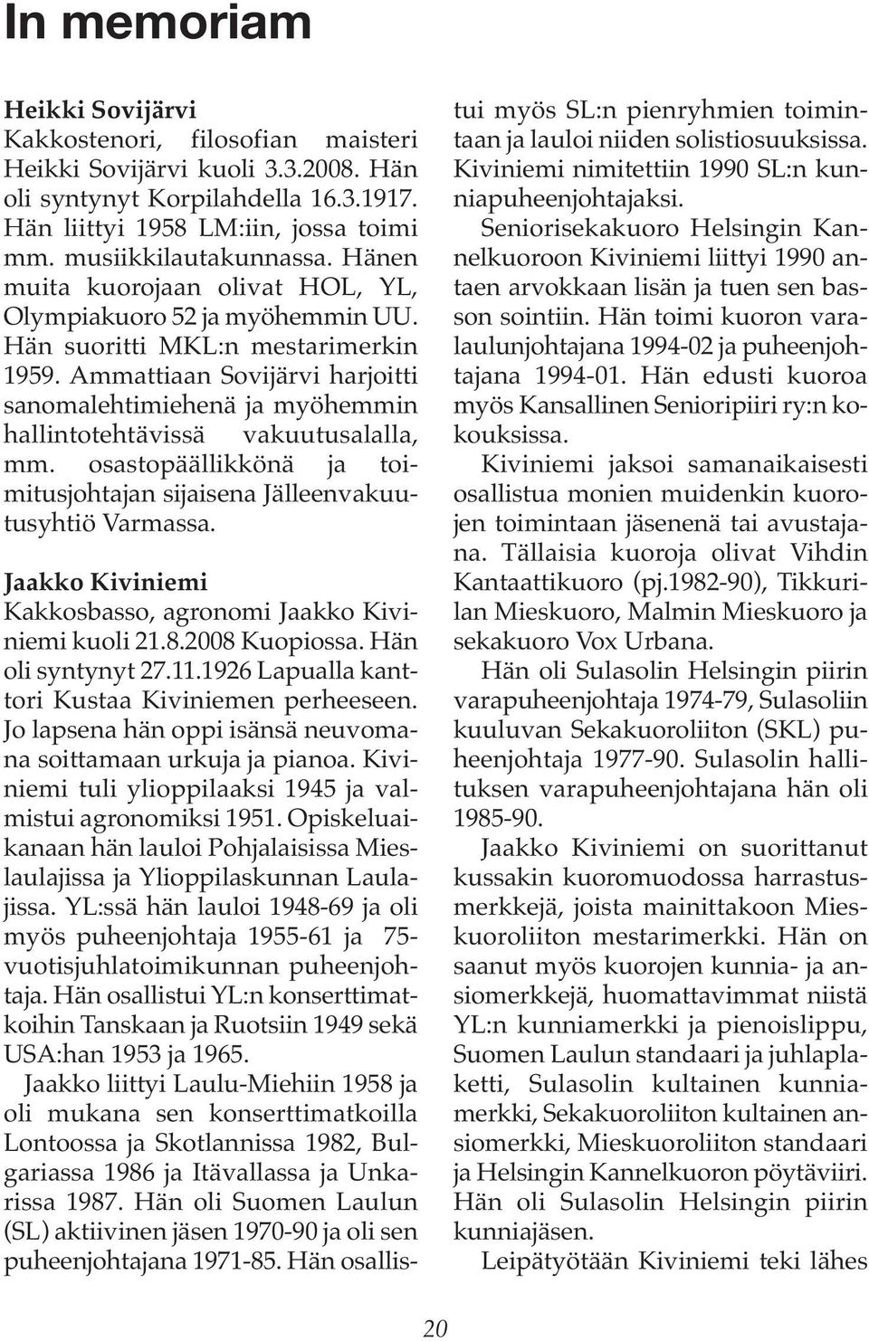 Ammattiaan Sovijärvi harjoitti sanomalehtimiehenä ja myö hemmin hallintotehtävissä vakuutusalalla, mm. osastopäällikkönä ja toi - mitusjohtajan sijaisena Jälleenvakuutusyhtiö Varmassa.