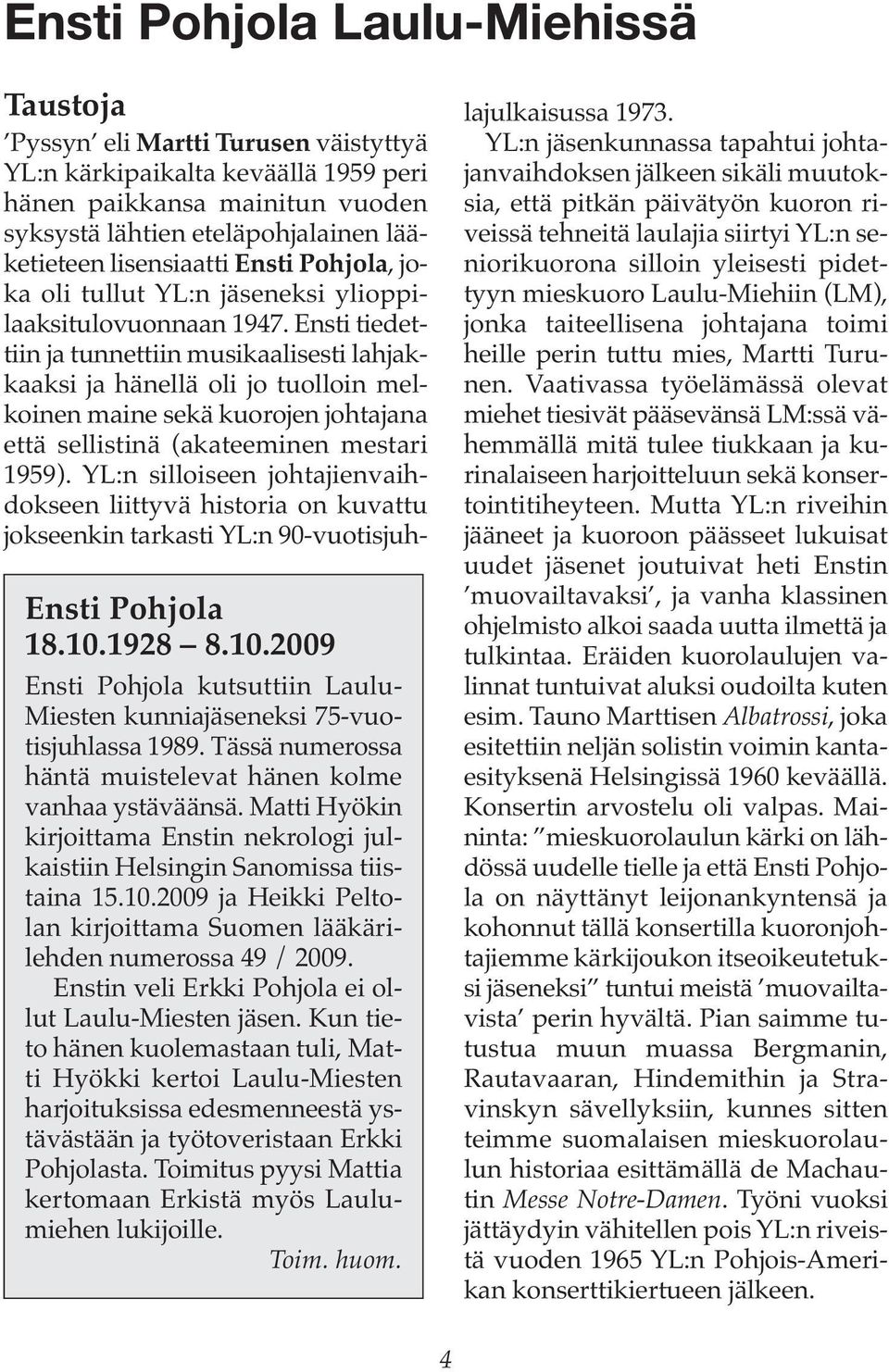 2009 ja Heikki Peltolan kirjoittama Suomen lääkärilehden numerossa 49 / 2009. Enstin veli Erkki Pohjola ei ollut Laulu-Miesten jäsen.