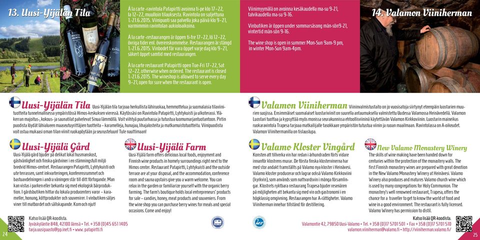 -21.6.2015. Vinbodet får vara öppet varje dag klo 9 21, säkert öppet samtid med restaurangen. Viinimyymälä on avoinna kesäkaudella ma-su 9-21, talvikaudella ma-su 9-16.