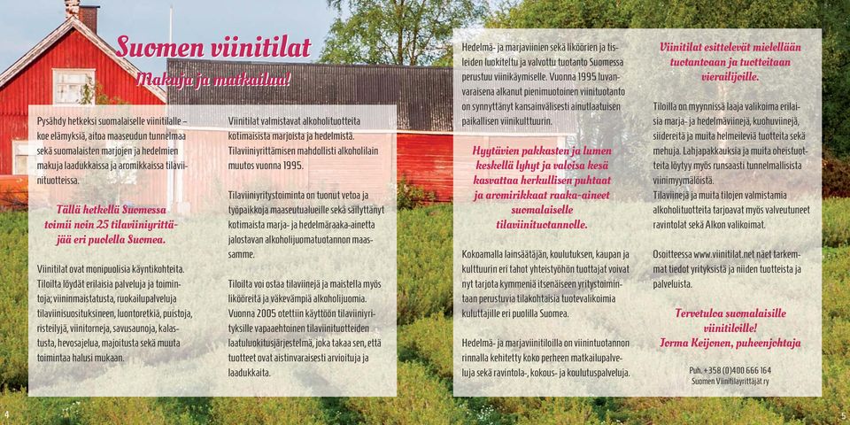 Tiloilta löydät erilaisia palveluja ja toimintoja; viininmaistatusta, ruokailupalveluja tilaviinisuosituksineen, luontoretkiä, puistoja, risteilyjä, viinitorneja, savusaunoja, kalastusta,