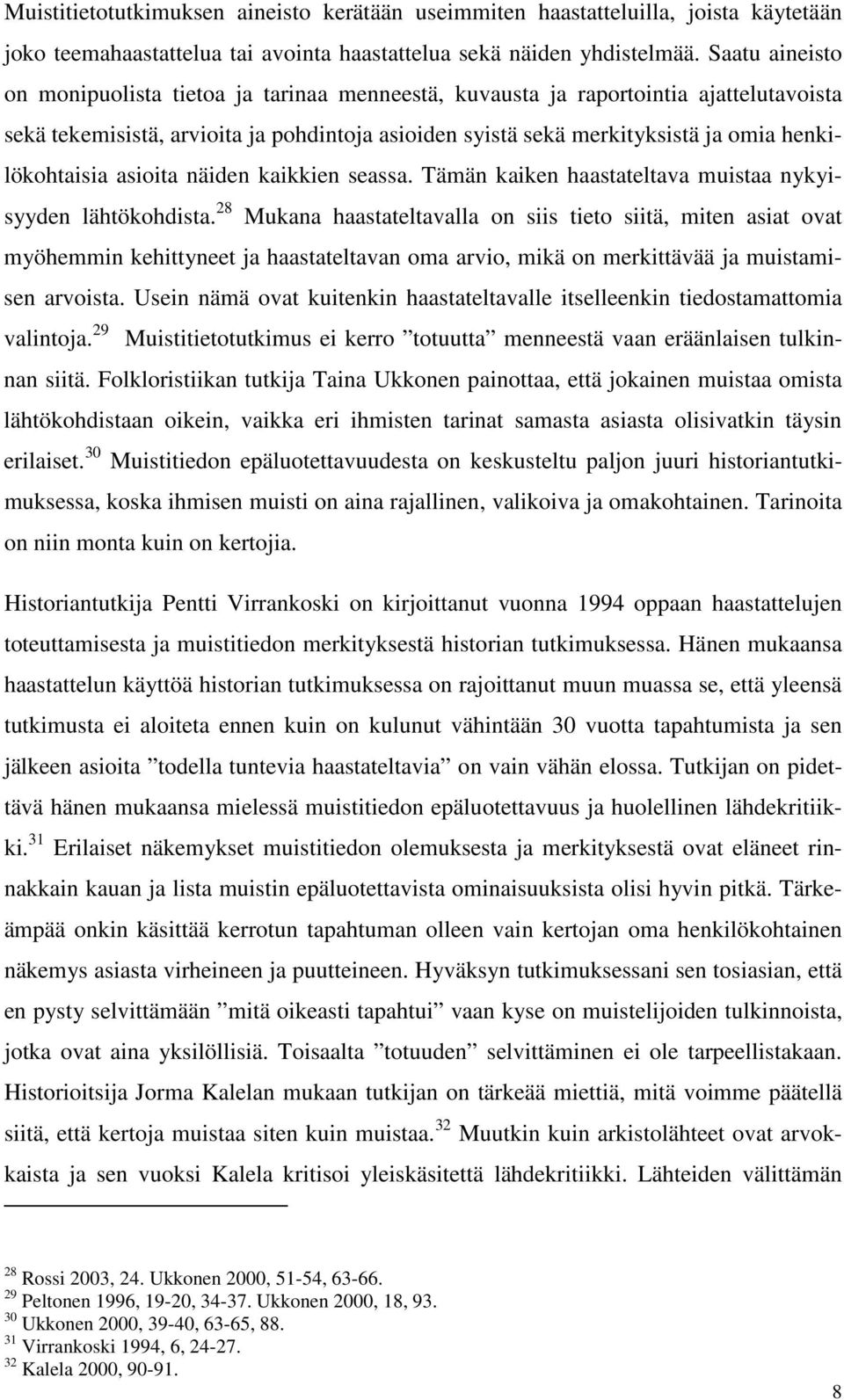 henkilökohtaisia asioita näiden kaikkien seassa. Tämän kaiken haastateltava muistaa nykyisyyden lähtökohdista.