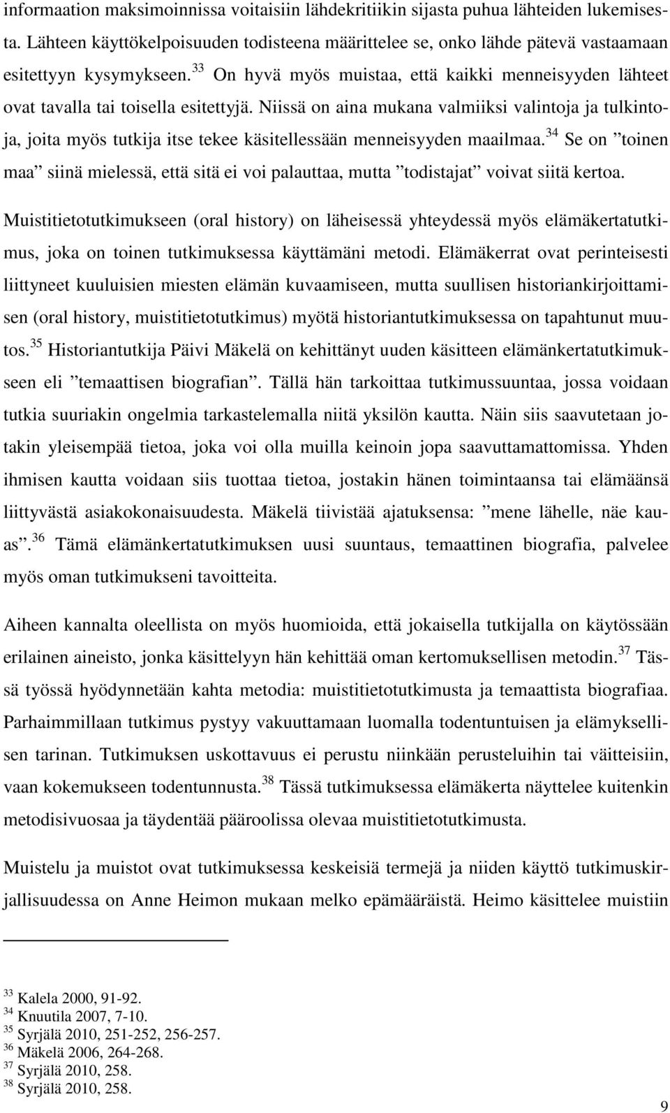 Niissä on aina mukana valmiiksi valintoja ja tulkintoja, joita myös tutkija itse tekee käsitellessään menneisyyden maailmaa.