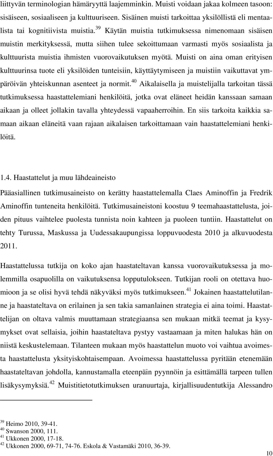 39 Käytän muistia tutkimuksessa nimenomaan sisäisen muistin merkityksessä, mutta siihen tulee sekoittumaan varmasti myös sosiaalista ja kulttuurista muistia ihmisten vuorovaikutuksen myötä.