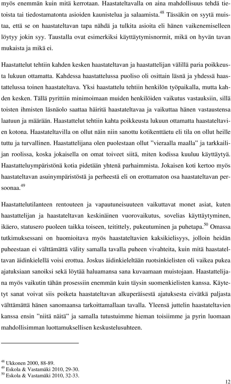 Taustalla ovat esimerkiksi käyttäytymisnormit, mikä on hyvän tavan mukaista ja mikä ei. Haastattelut tehtiin kahden kesken haastateltavan ja haastattelijan välillä paria poikkeusta lukuun ottamatta.