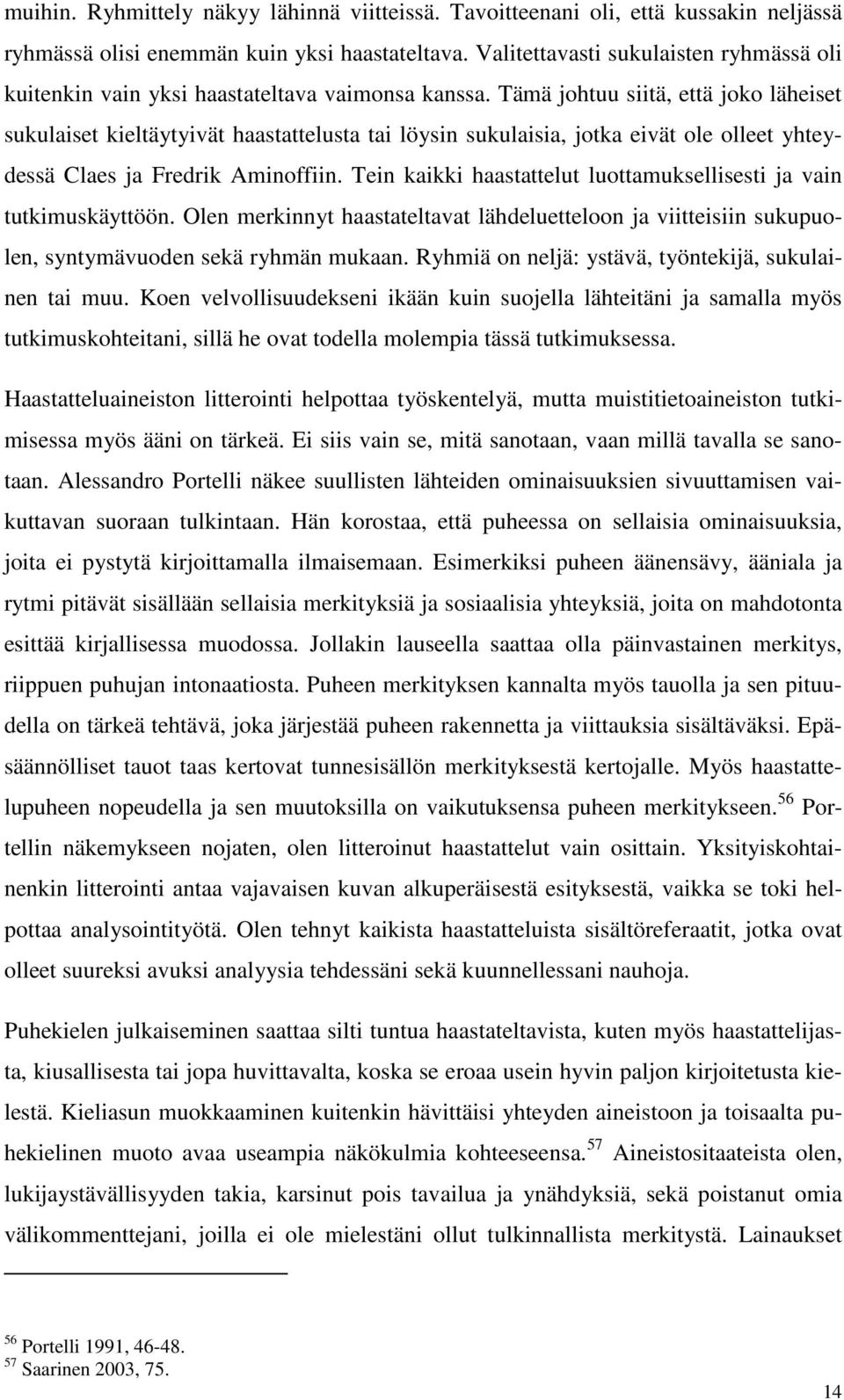 Tämä johtuu siitä, että joko läheiset sukulaiset kieltäytyivät haastattelusta tai löysin sukulaisia, jotka eivät ole olleet yhteydessä Claes ja Fredrik Aminoffiin.