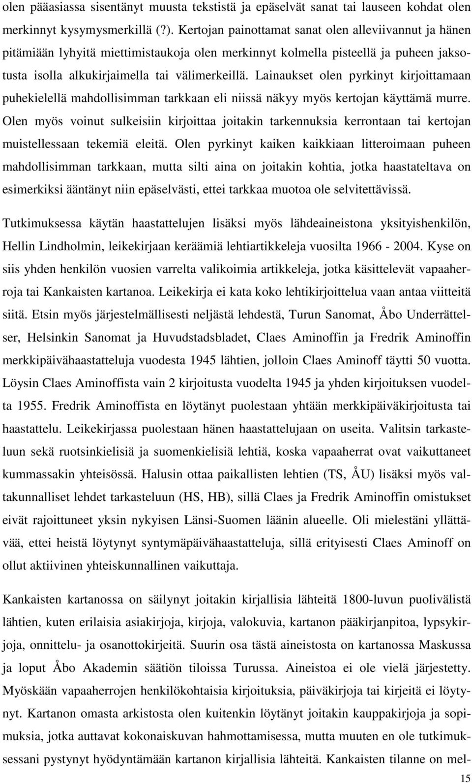 Lainaukset olen pyrkinyt kirjoittamaan puhekielellä mahdollisimman tarkkaan eli niissä näkyy myös kertojan käyttämä murre.