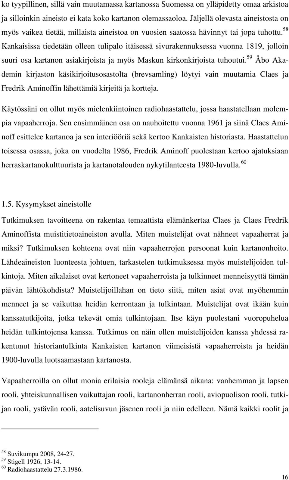 58 Kankaisissa tiedetään olleen tulipalo itäisessä sivurakennuksessa vuonna 1819, jolloin suuri osa kartanon asiakirjoista ja myös Maskun kirkonkirjoista tuhoutui.