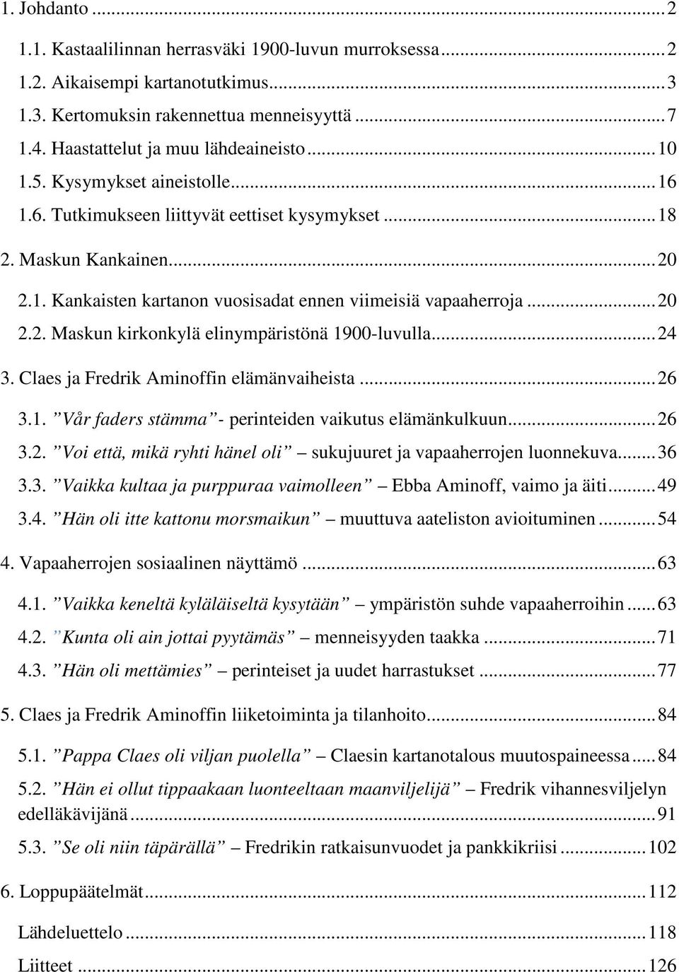 .. 24 3. Claes ja Fredrik Aminoffin elämänvaiheista... 26 3.1. Vår faders stämma - perinteiden vaikutus elämänkulkuun... 26 3.2. Voi että, mikä ryhti hänel oli sukujuuret ja vapaaherrojen luonnekuva.