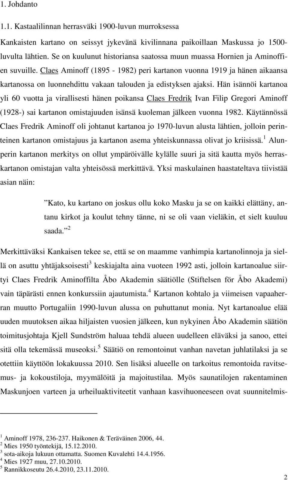 Claes Aminoff (1895-1982) peri kartanon vuonna 1919 ja hänen aikaansa kartanossa on luonnehdittu vakaan talouden ja edistyksen ajaksi.