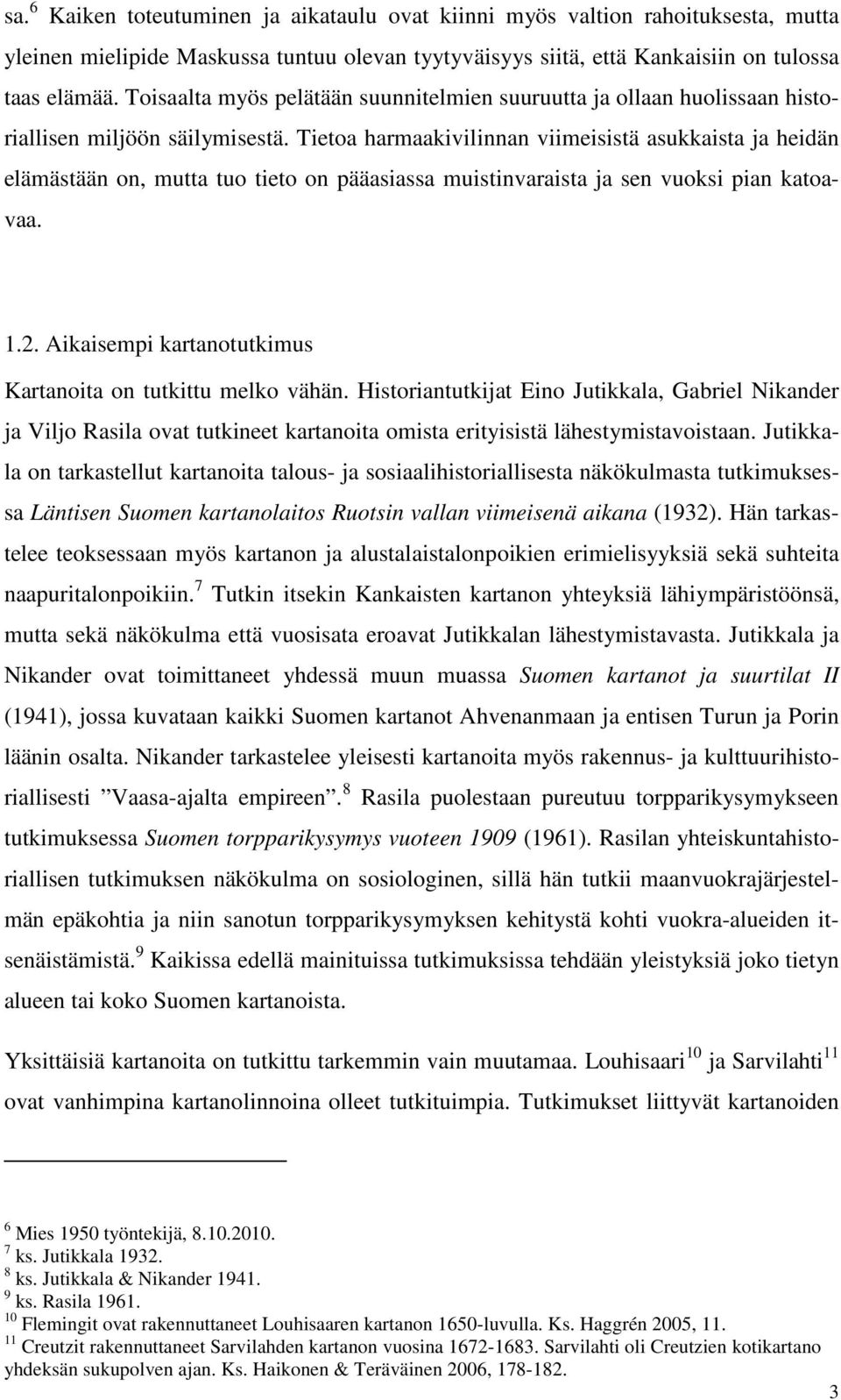 Tietoa harmaakivilinnan viimeisistä asukkaista ja heidän elämästään on, mutta tuo tieto on pääasiassa muistinvaraista ja sen vuoksi pian katoavaa. 1.2.