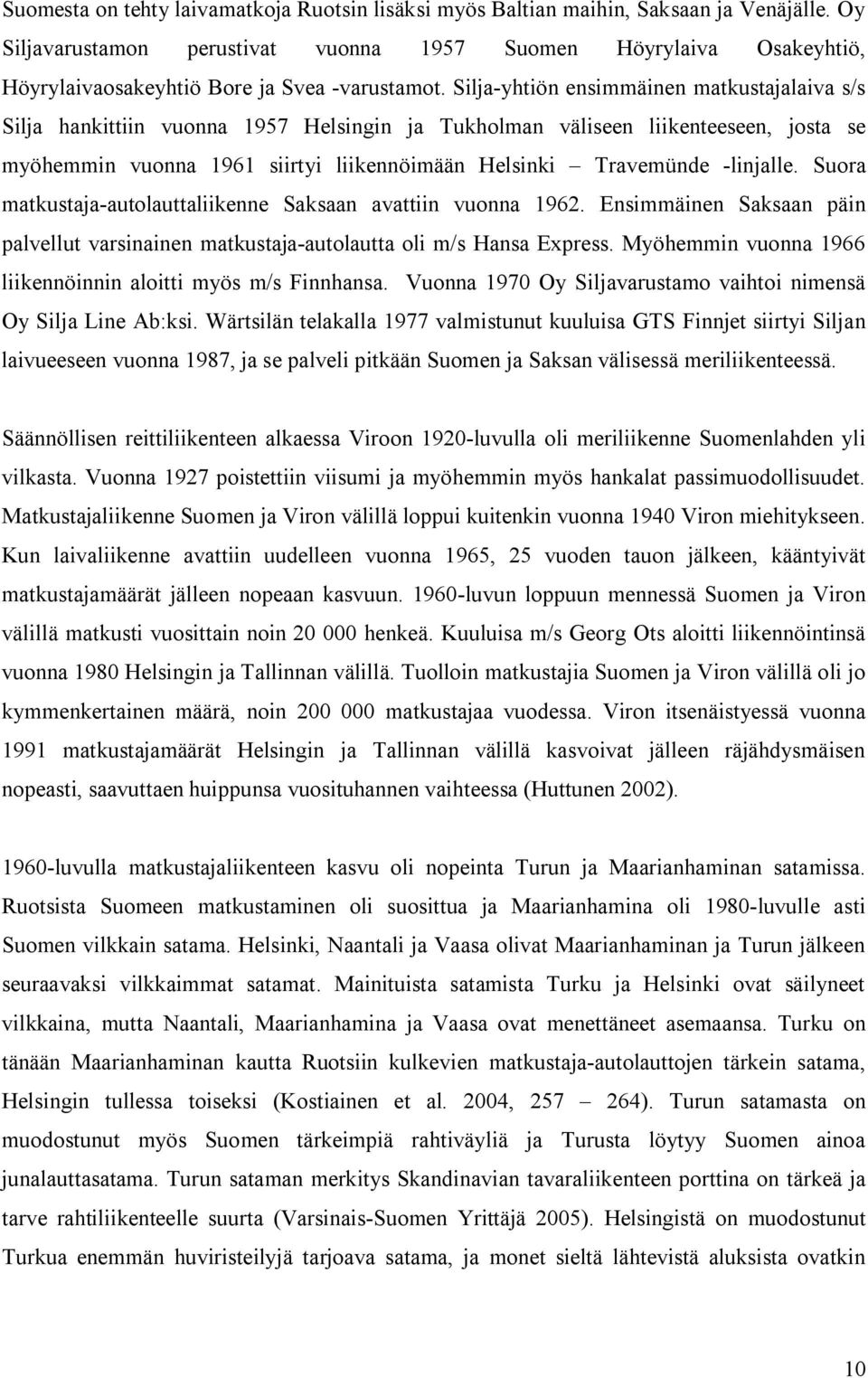 Silja yhtiön ensimmäinen matkustajalaiva s/s Silja hankittiin vuonna 1957 Helsingin ja Tukholman väliseen liikenteeseen, josta se myöhemmin vuonna 1961 siirtyi liikennöimään Helsinki Travemünde