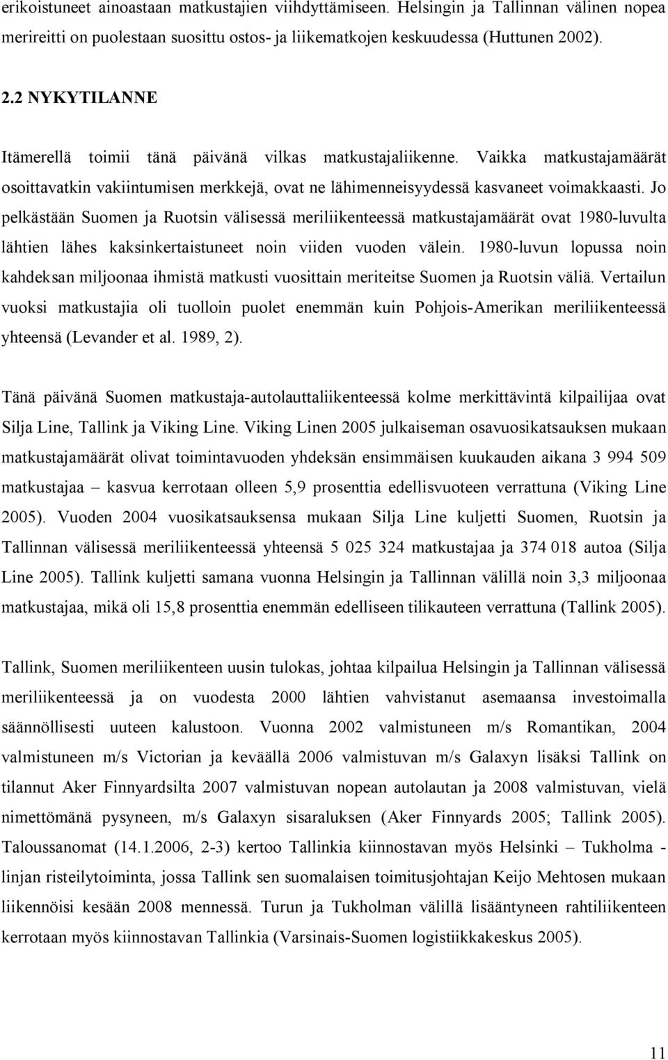 Jo pelkästään Suomen ja Ruotsin välisessä meriliikenteessä matkustajamäärät ovat 1980 luvulta lähtien lähes kaksinkertaistuneet noin viiden vuoden välein.