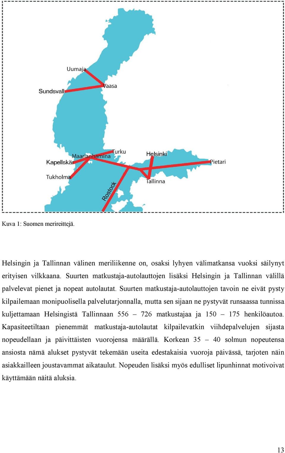 Suurten matkustaja autolauttojen tavoin ne eivät pysty kilpailemaan monipuolisella palvelutarjonnalla, mutta sen sijaan ne pystyvät runsaassa tunnissa kuljettamaan Helsingistä Tallinnaan 556 726