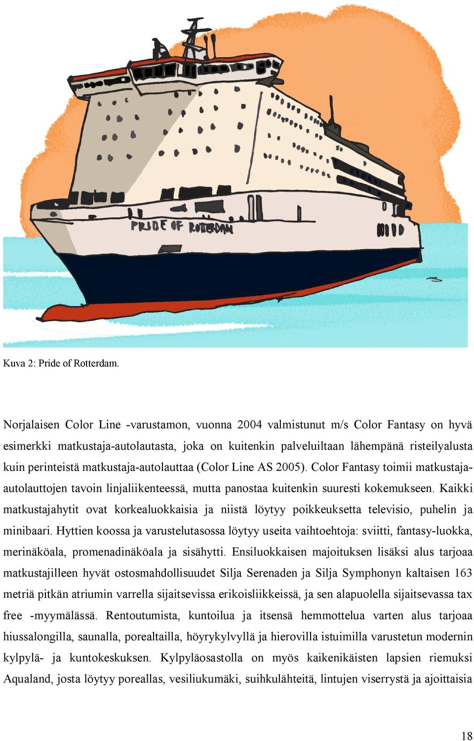 matkustaja autolauttaa (Color Line AS 2005). Color Fantasy toimii matkustajaautolauttojen tavoin linjaliikenteessä, mutta panostaa kuitenkin suuresti kokemukseen.