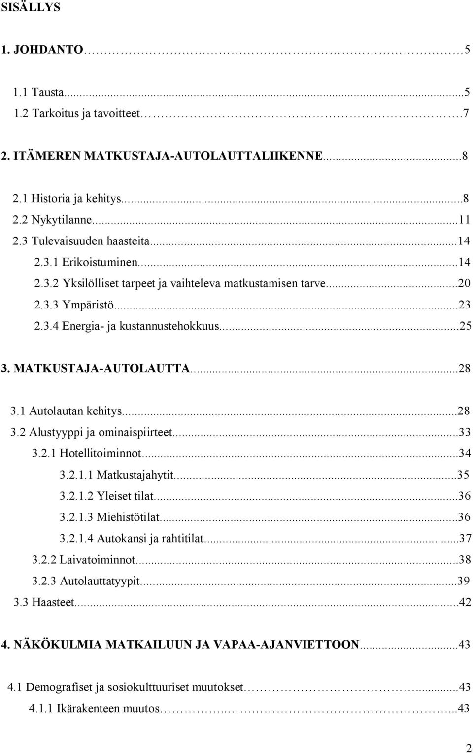 ..33 3.2.1 Hotellitoiminnot...34 3.2.1.1 Matkustajahytit...35 3.2.1.2 Yleiset tilat...36 3.2.1.3 Miehistötilat...36 3.2.1.4 Autokansi ja rahtitilat...37 3.2.2 Laivatoiminnot...38 3.2.3 Autolauttatyypit.