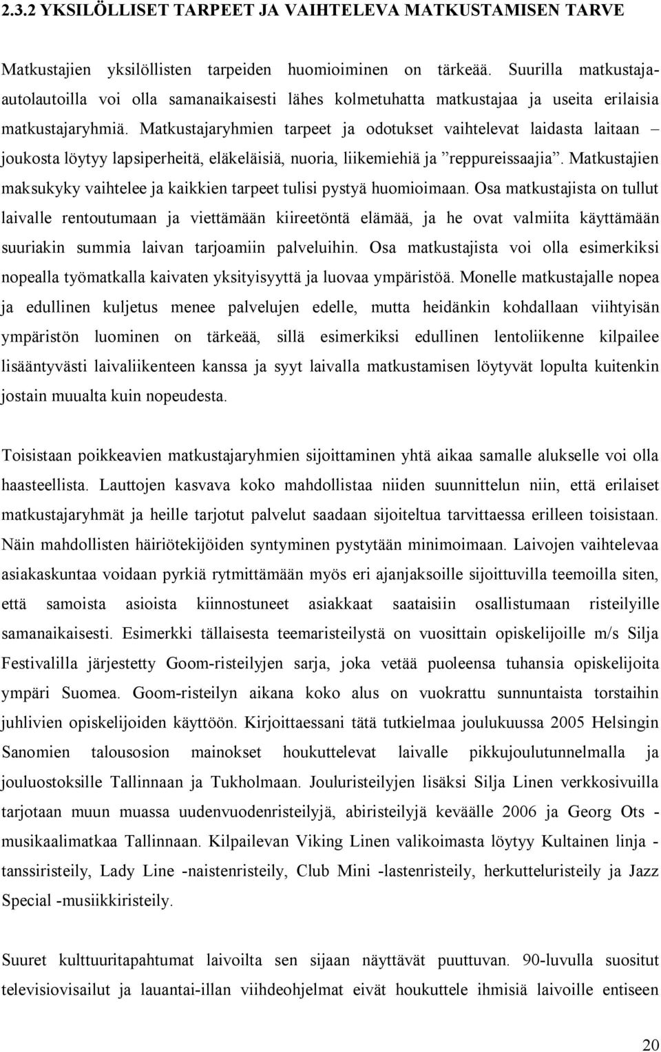 Matkustajaryhmien tarpeet ja odotukset vaihtelevat laidasta laitaan joukosta löytyy lapsiperheitä, eläkeläisiä, nuoria, liikemiehiä ja reppureissaajia.