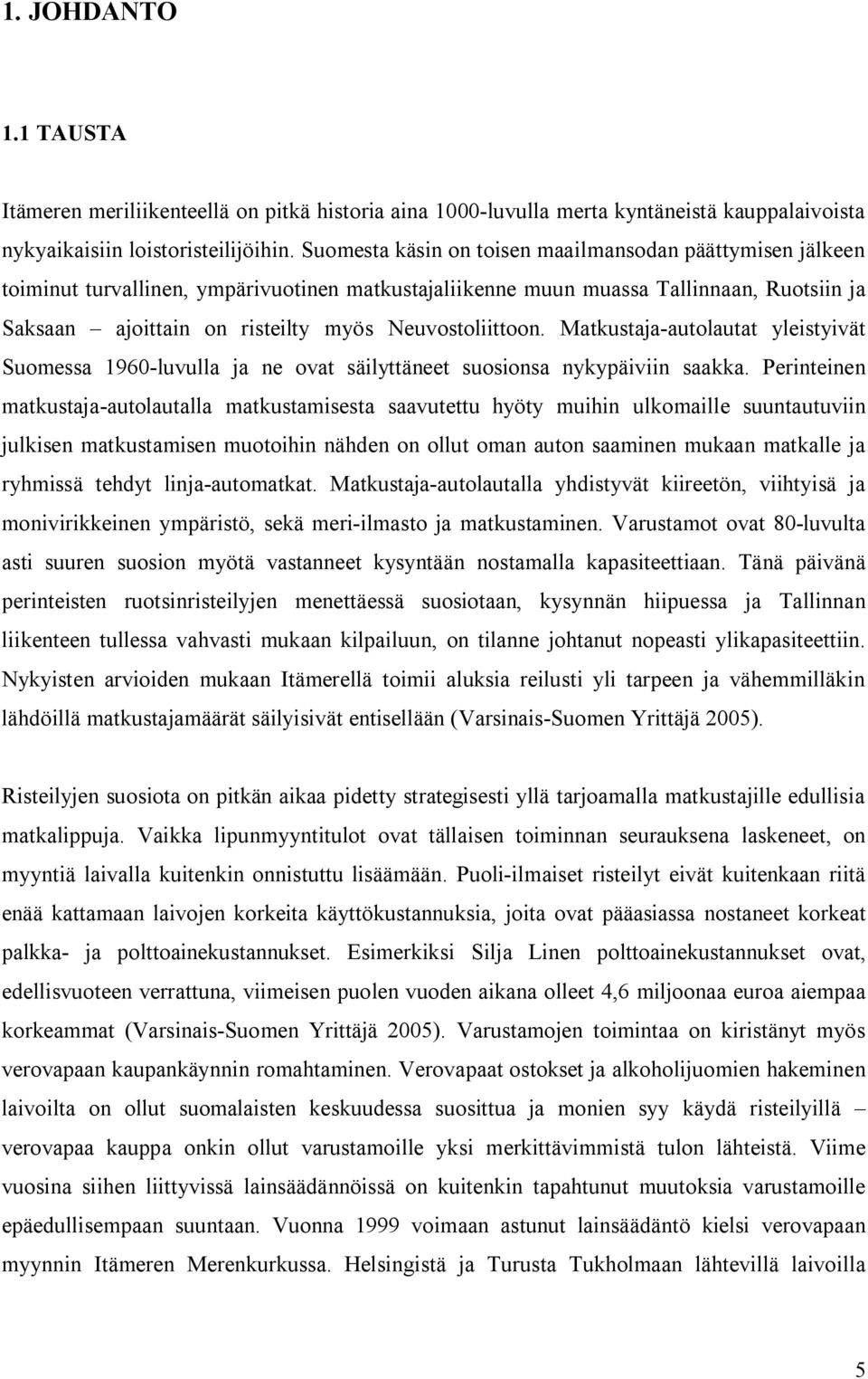 Neuvostoliittoon. Matkustaja autolautat yleistyivät Suomessa 1960 luvulla ja ne ovat säilyttäneet suosionsa nykypäiviin saakka.